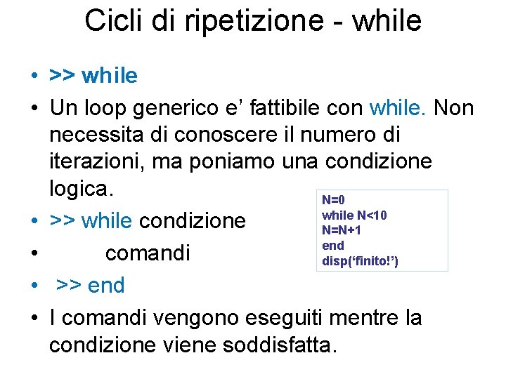 Cicli di ripetizione - while • >> while • Un loop generico e’ fattibile