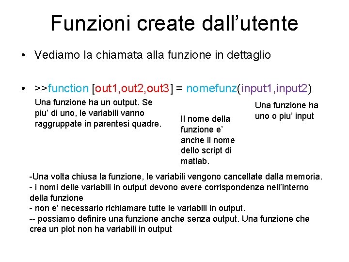 Funzioni create dall’utente • Vediamo la chiamata alla funzione in dettaglio • >>function [out