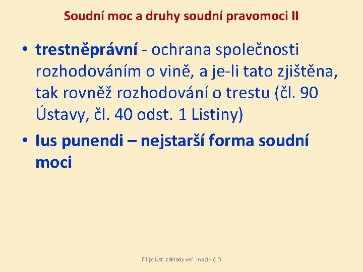 Soudní moc a druhy soudní pravomoci II • trestněprávní - ochrana společnosti rozhodováním o