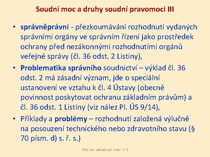 Soudní moc a druhy soudní pravomoci III • správněprávní - přezkoumávání rozhodnutí vydaných správními