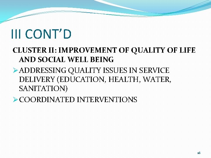 III CONT’D CLUSTER II: IMPROVEMENT OF QUALITY OF LIFE AND SOCIAL WELL BEING Ø