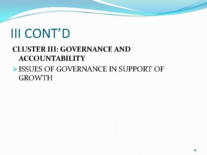 III CONT’D CLUSTER III: GOVERNANCE AND ACCOUNTABILITY Ø ISSUES OF GOVERNANCE IN SUPPORT OF