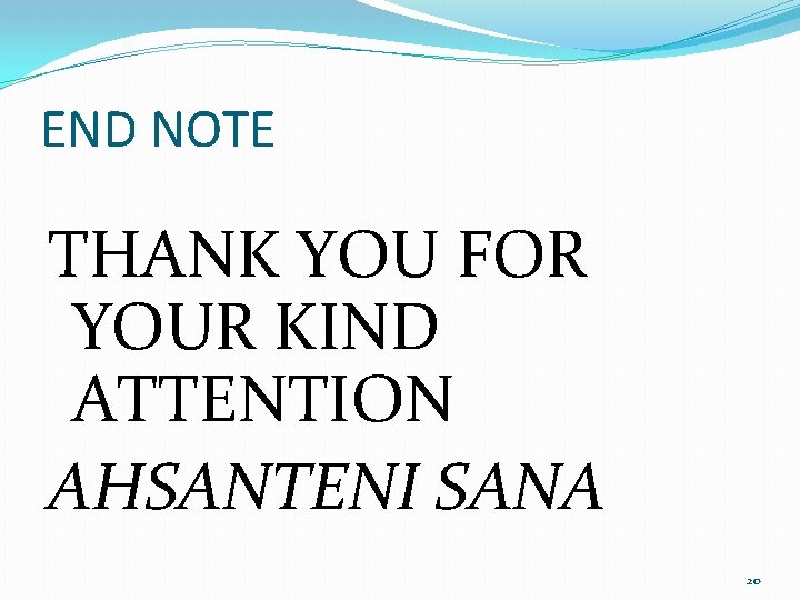 END NOTE THANK YOU FOR YOUR KIND ATTENTION AHSANTENI SANA 20 