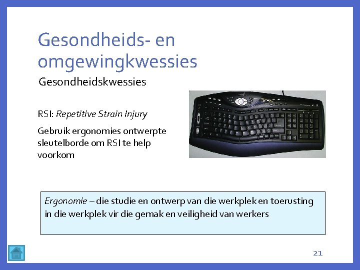 Gesondheids- en omgewingkwessies Gesondheidskwessies RSI: Repetitive Strain Injury Gebruik ergonomies ontwerpte sleutelborde om RSI