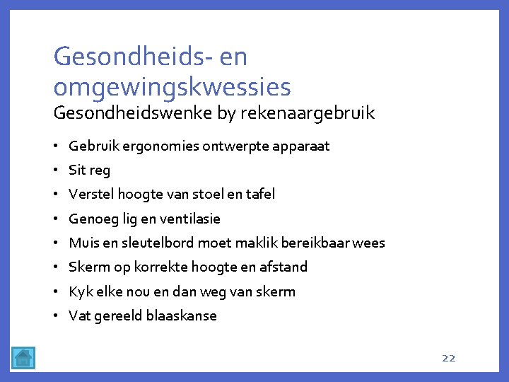 Gesondheids- en omgewingskwessies Gesondheidswenke by rekenaargebruik • Gebruik ergonomies ontwerpte apparaat • Sit reg