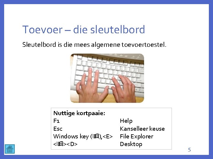 Toevoer – die sleutelbord Sleutelbord is die mees algemene toevoertoestel. Nuttige kortpaaie: F 1