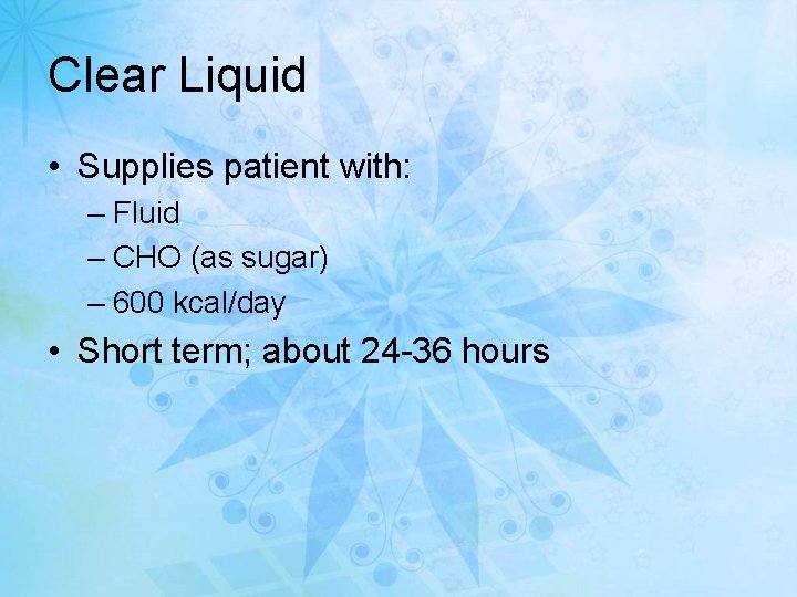 Clear Liquid • Supplies patient with: – Fluid – CHO (as sugar) – 600