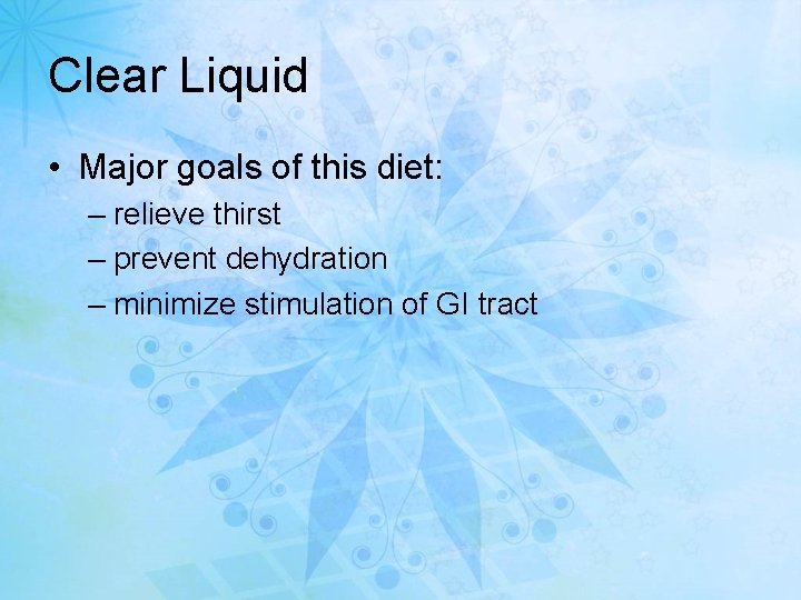 Clear Liquid • Major goals of this diet: – relieve thirst – prevent dehydration