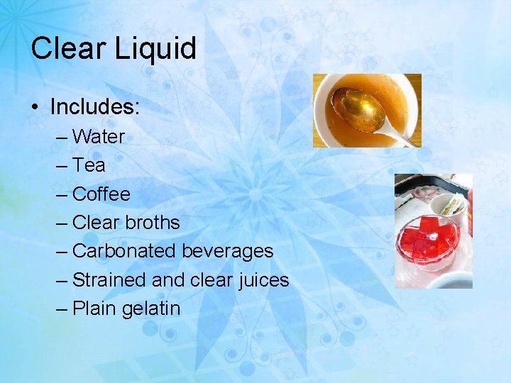 Clear Liquid • Includes: – Water – Tea – Coffee – Clear broths –