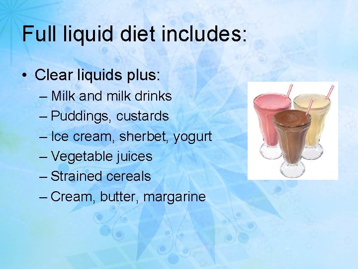 Full liquid diet includes: • Clear liquids plus: – Milk and milk drinks –