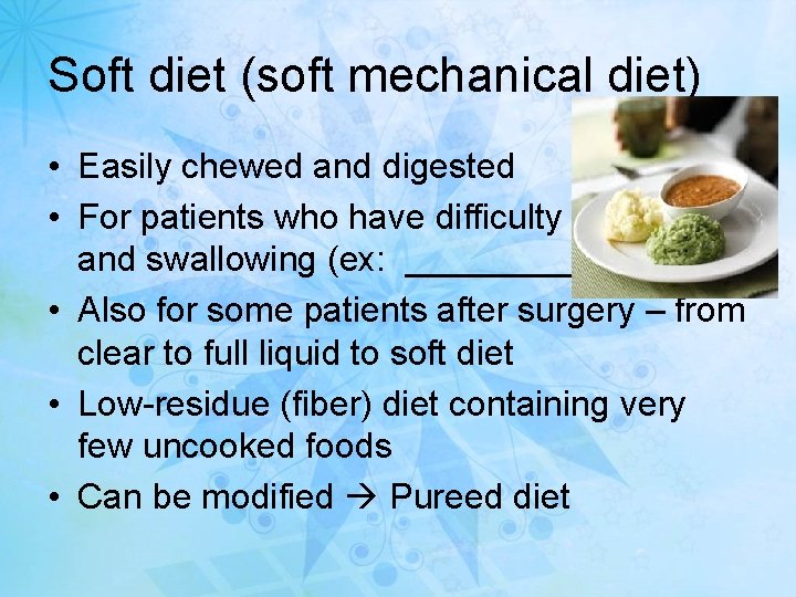Soft diet (soft mechanical diet) • Easily chewed and digested • For patients who