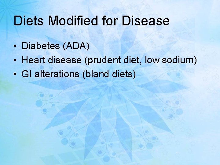Diets Modified for Disease • Diabetes (ADA) • Heart disease (prudent diet, low sodium)