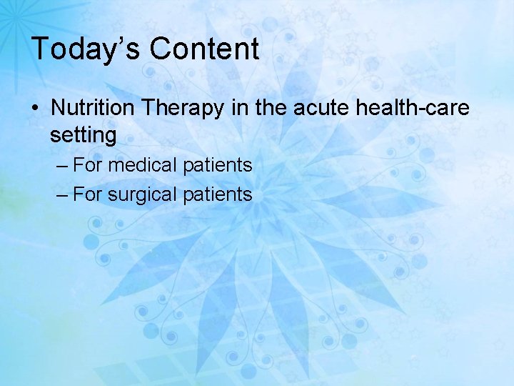 Today’s Content • Nutrition Therapy in the acute health-care setting – For medical patients