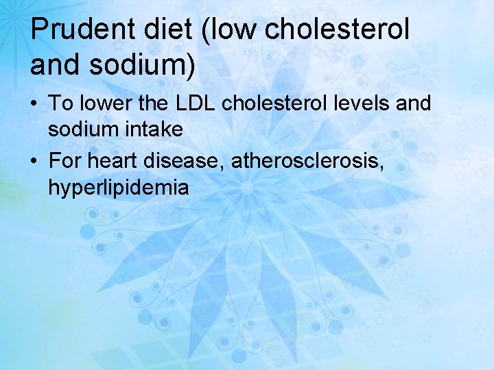 Prudent diet (low cholesterol and sodium) • To lower the LDL cholesterol levels and