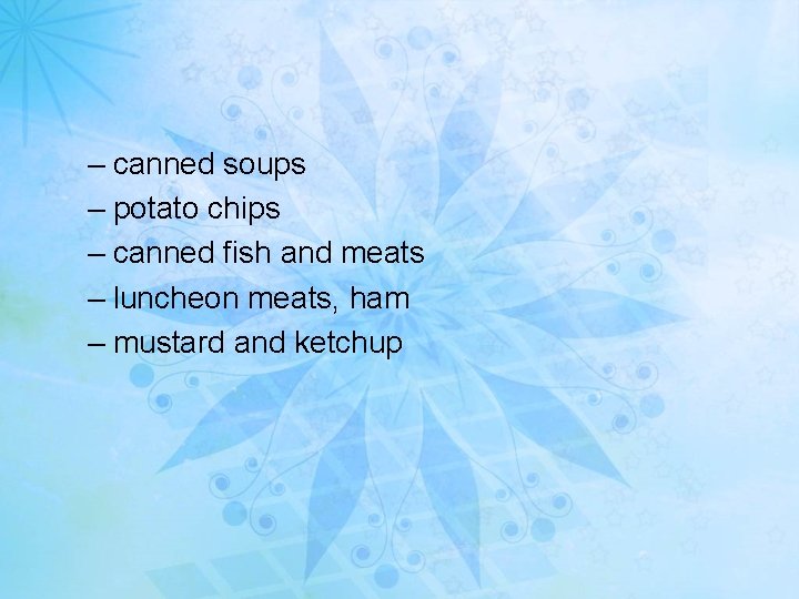 – canned soups – potato chips – canned fish and meats – luncheon meats,