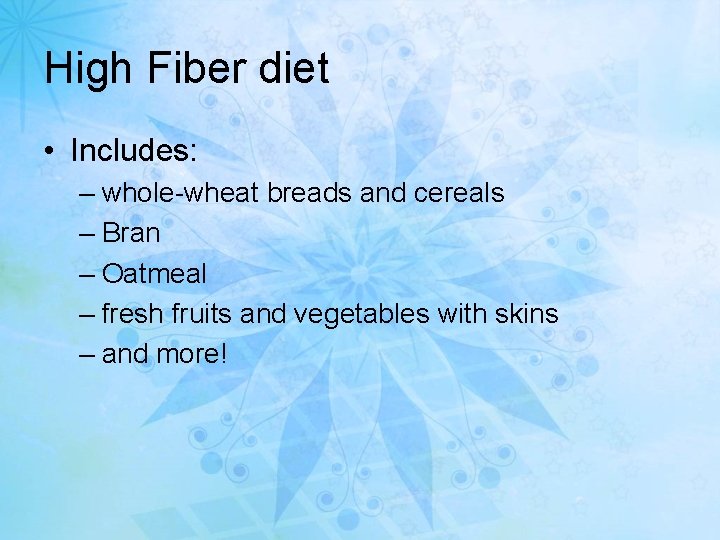 High Fiber diet • Includes: – whole-wheat breads and cereals – Bran – Oatmeal