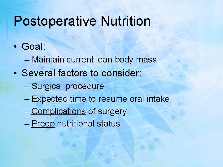 Postoperative Nutrition • Goal: – Maintain current lean body mass • Several factors to