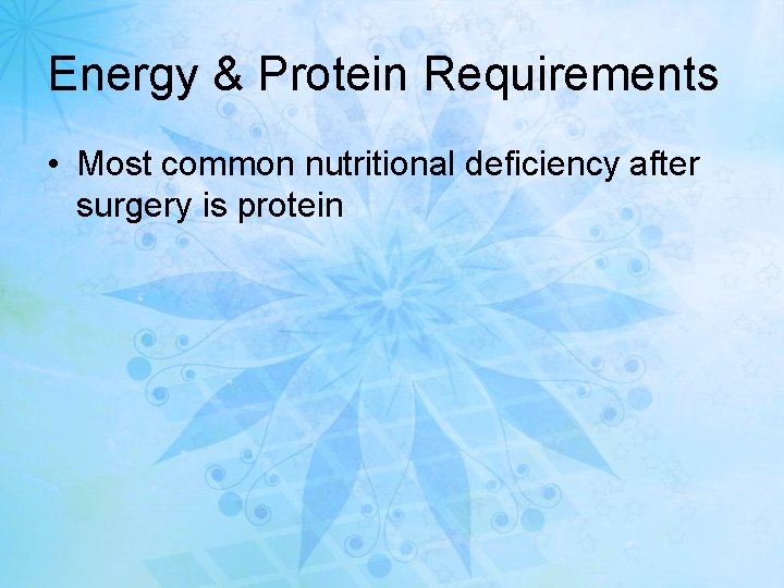 Energy & Protein Requirements • Most common nutritional deficiency after surgery is protein 