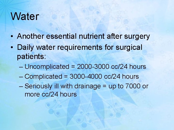 Water • Another essential nutrient after surgery • Daily water requirements for surgical patients: