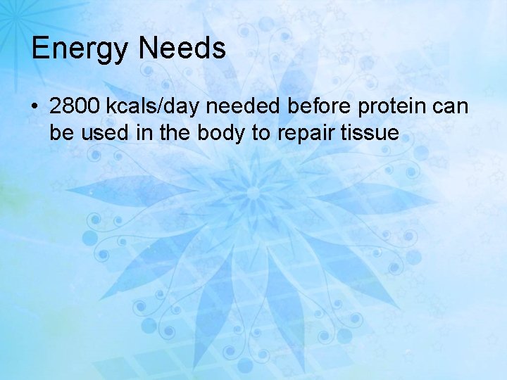 Energy Needs • 2800 kcals/day needed before protein can be used in the body
