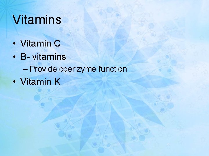 Vitamins • Vitamin C • B- vitamins – Provide coenzyme function • Vitamin K