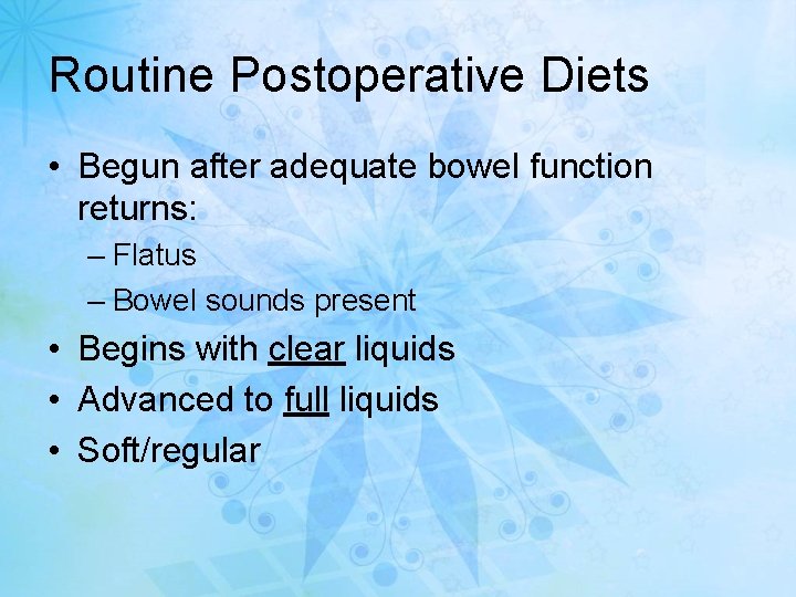 Routine Postoperative Diets • Begun after adequate bowel function returns: – Flatus – Bowel