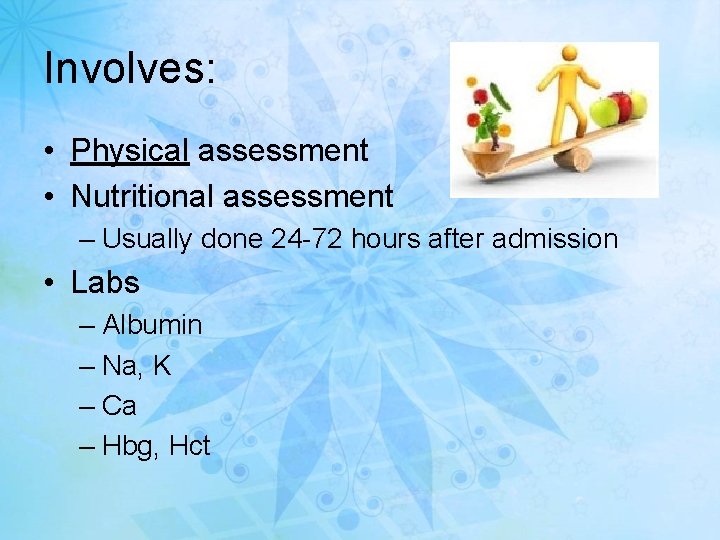 Involves: • Physical assessment • Nutritional assessment – Usually done 24 -72 hours after