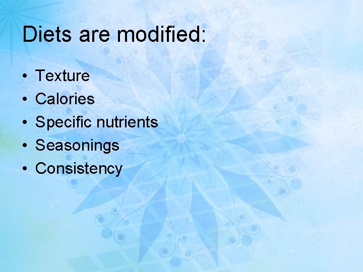 Diets are modified: • • • Texture Calories Specific nutrients Seasonings Consistency 