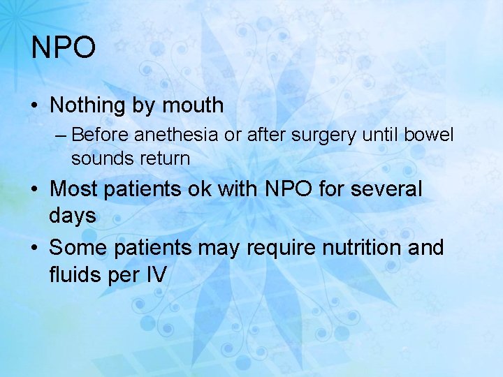 NPO • Nothing by mouth – Before anethesia or after surgery until bowel sounds