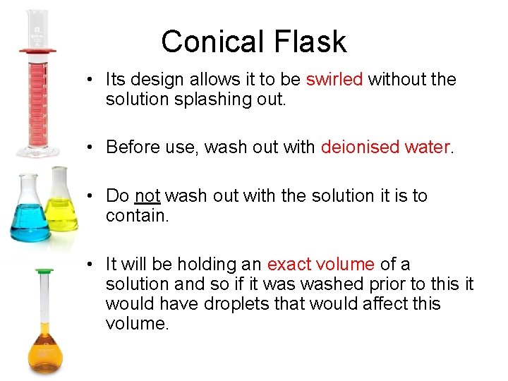 Conical Flask • Its design allows it to be swirled without the solution splashing