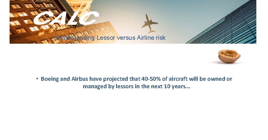Understanding Lessor versus Airline risk • Boeing and Airbus have projected that 40 -50%