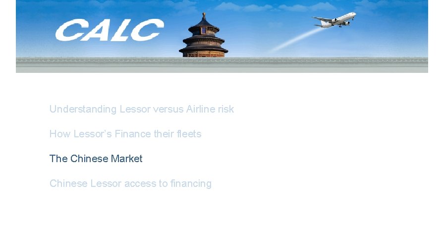 Understanding Lessor versus Airline risk How Lessor’s Finance their fleets The Chinese Market Chinese