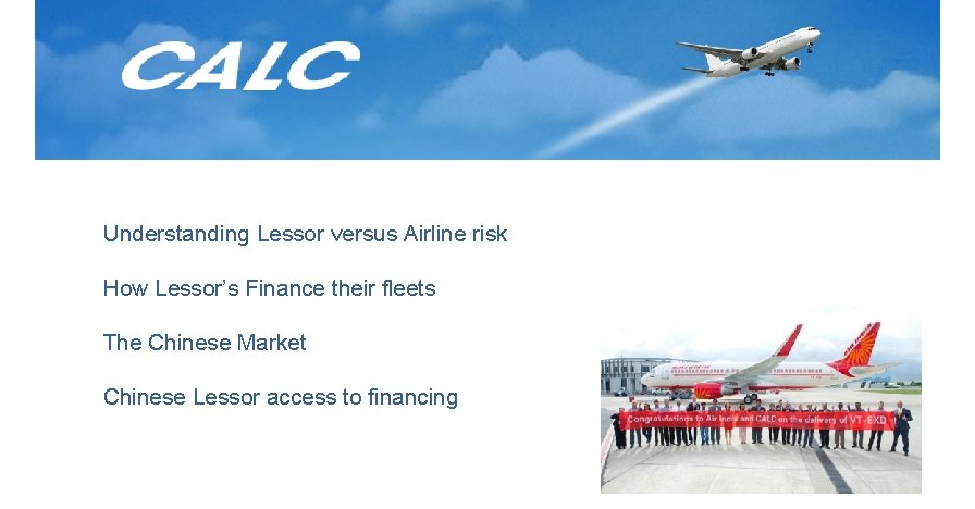 Understanding Lessor versus Airline risk How Lessor’s Finance their fleets The Chinese Market Chinese