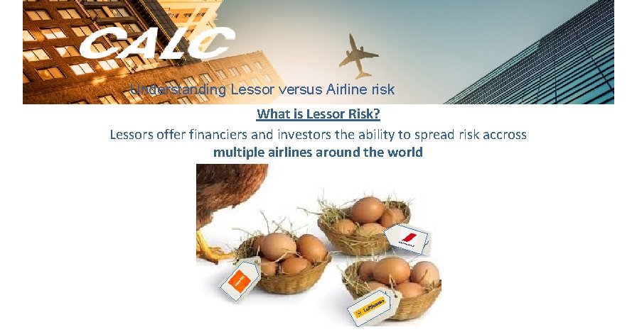 Understanding Lessor versus Airline risk What is Lessor Risk? Lessors offer financiers and investors