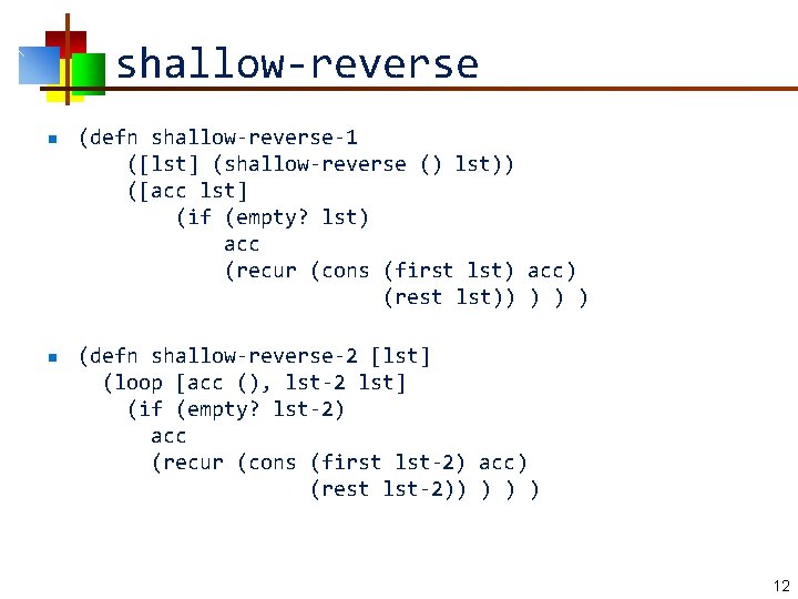 shallow-reverse n n (defn shallow-reverse-1 ([lst] (shallow-reverse () lst)) ([acc lst] (if (empty? lst)