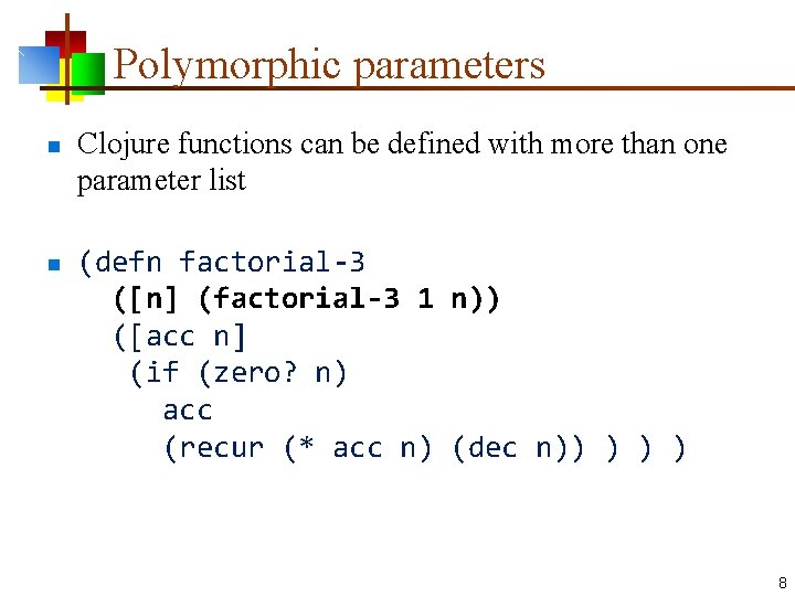 Polymorphic parameters n n Clojure functions can be defined with more than one parameter