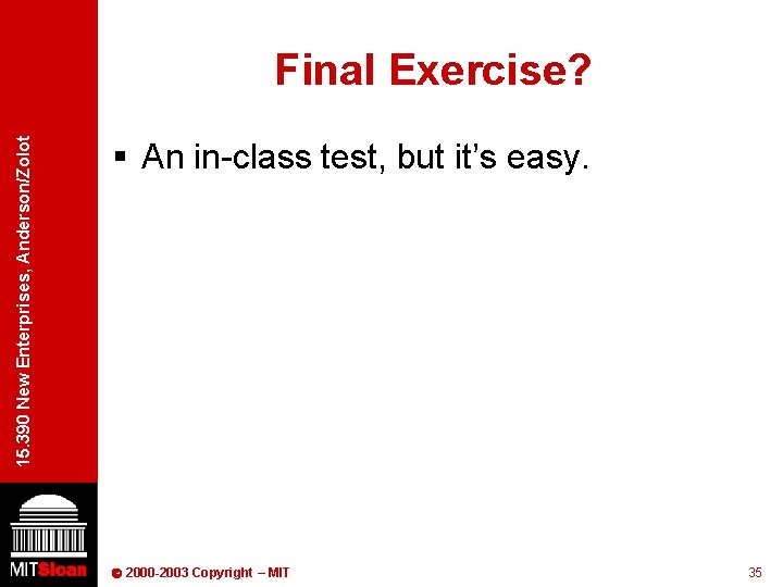 15. 390 New Enterprises, Anderson/Zolot Final Exercise? § An in-class test, but it’s easy.