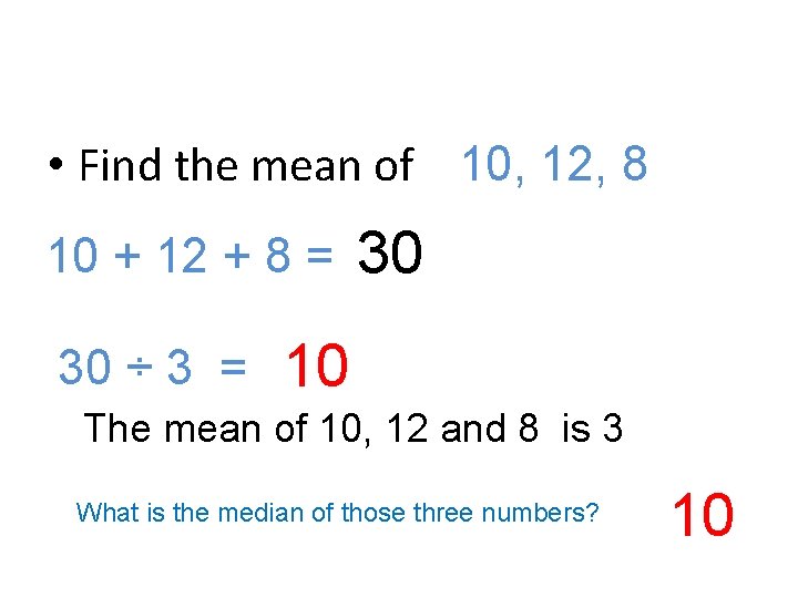  • Find the mean of 10, 12, 8 10 + 12 + 8