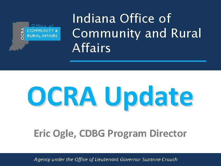 Indiana Office of Community and Rural Affairs OCRA Update Eric Ogle, CDBG Program Director