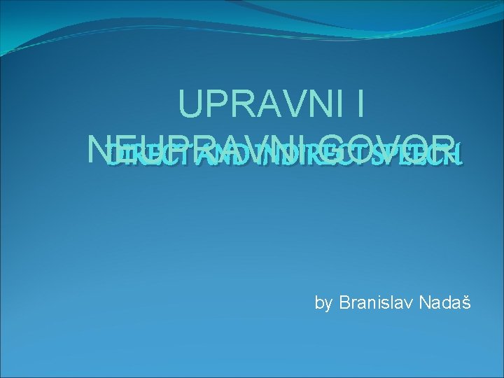 UPRAVNI I NEUPRAVNI GOVOR DIRECT AND INDIRECT SPEECH by Branislav Nadaš 