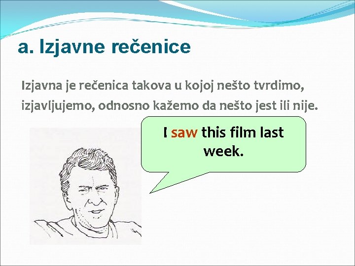 a. Izjavne rečenice Izjavna je rečenica takova u kojoj nešto tvrdimo, izjavljujemo, odnosno kažemo