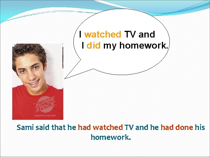 I watched TV and I did my homework. Sami said that he had watched