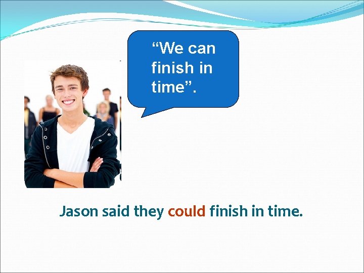 “We can finish in time”. Jason said they could finish in time. 