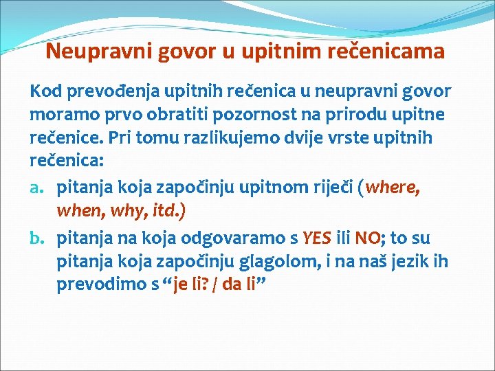 Neupravni govor u upitnim rečenicama Kod prevođenja upitnih rečenica u neupravni govor moramo prvo