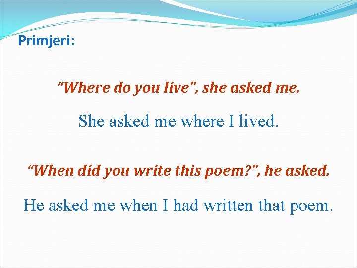 Primjeri: “Where do you live”, she asked me. She asked me where I lived.