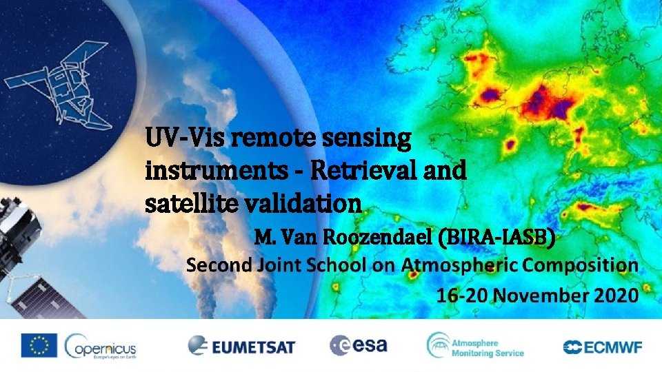 UV-Vis remote sensing instruments - Retrieval and satellite validation M. Van Roozendael (BIRA-IASB) 
