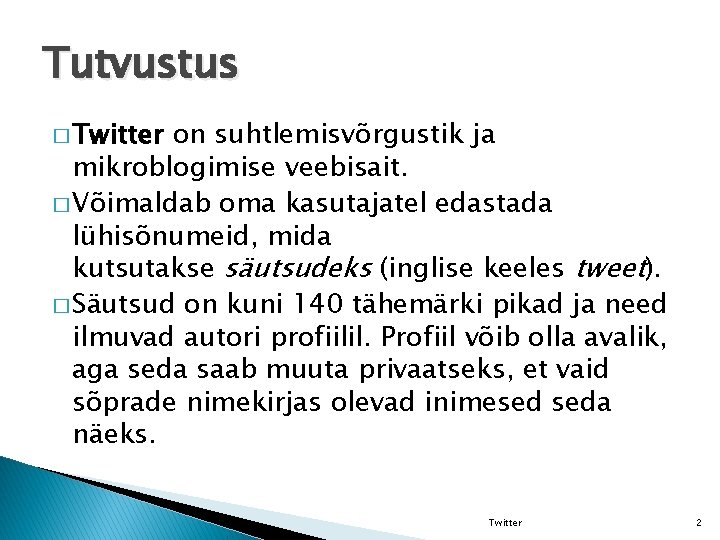 Tutvustus � Twitter on suhtlemisvõrgustik ja mikroblogimise veebisait. � Võimaldab oma kasutajatel edastada lühisõnumeid,