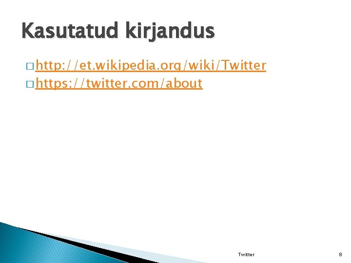 Kasutatud kirjandus � http: //et. wikipedia. org/wiki/Twitter � https: //twitter. com/about Twitter 8 