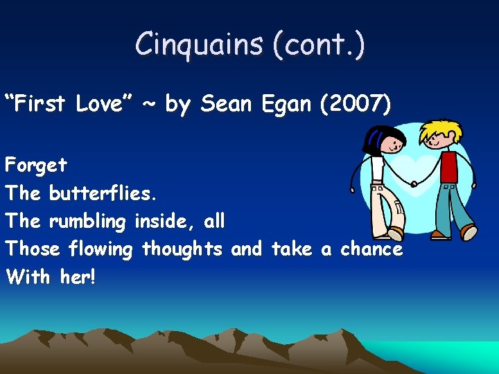 Cinquains (cont. ) “First Love” ~ by Sean Egan (2007) Forget The butterflies. The
