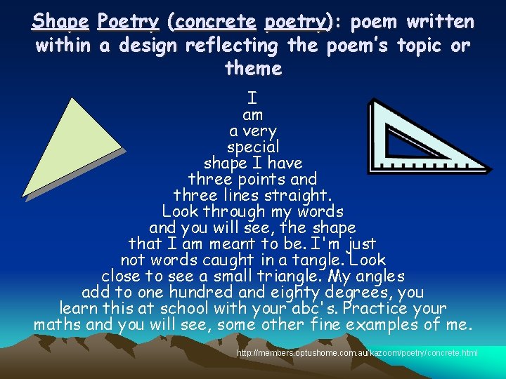 Shape Poetry (concrete poetry): poem written within a design reflecting the poem’s topic or